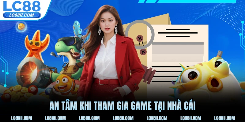 An tâm khi tham gia game tại nhà cái