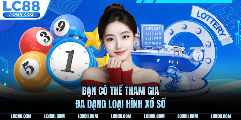Bạn có thể tham gia đa dạng loại hình xổ số