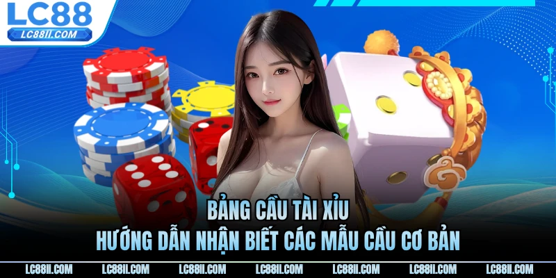 Bảng Cầu Tài Xỉu - Hướng Dẫn Nhận Biết Các Mẫu Cầu Cơ Bản