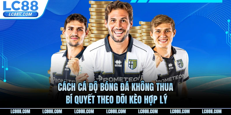 Cách Cá Độ Bóng Đá Không Thua - Bí Quyết Theo Dõi Kèo Hợp Lý