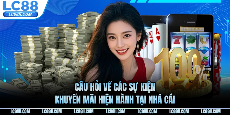 Câu hỏi về các sự kiện khuyến mãi hiện hành tại nhà cái