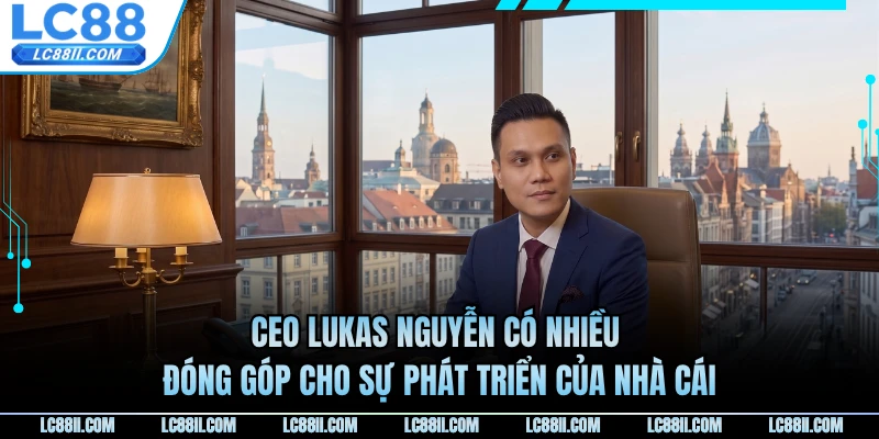 CEO LUKAS Nguyễn có nhiều đóng góp cho sự phát triển của nhà cái