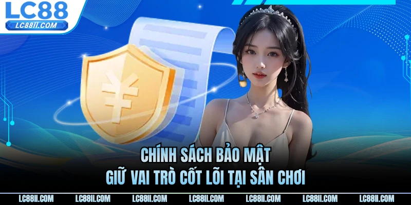 Chính sách bảo mật giữ vai trò cốt lõi tại sân chơi