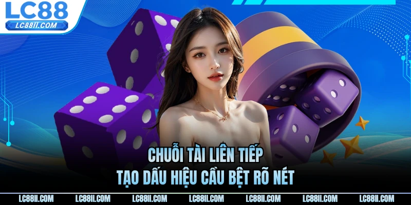 Chuỗi Tài liên tiếp tạo dấu hiệu cầu bệt rõ nét