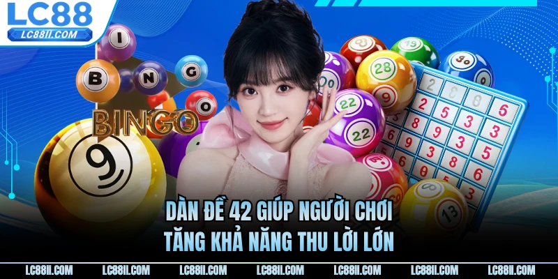 Dàn đề 42 giúp người chơi tăng khả năng thu lời lớn
