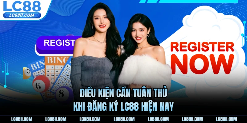 Điều kiện cần tuân thủ khi đăng ký LC88 hiện nay