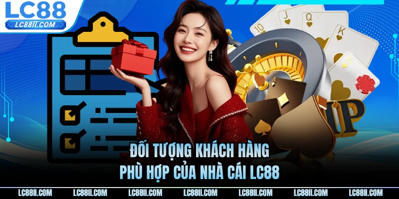 Đối tượng khách hàng phù hợp của nhà cái LC88