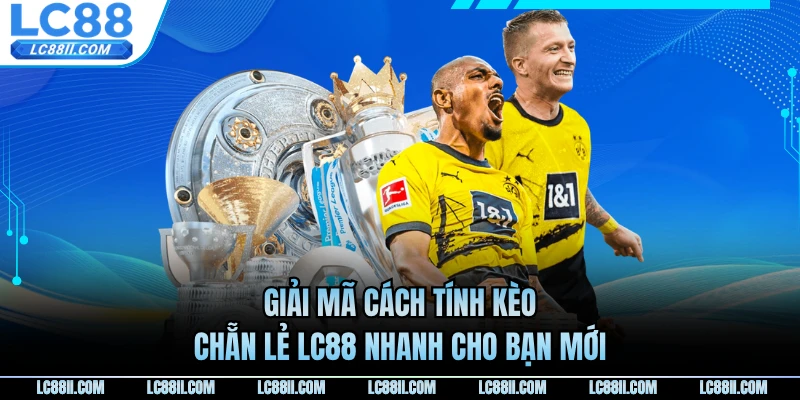 Giải mã cách tính kèo chẵn lẻ LC88 nhanh cho bạn mới