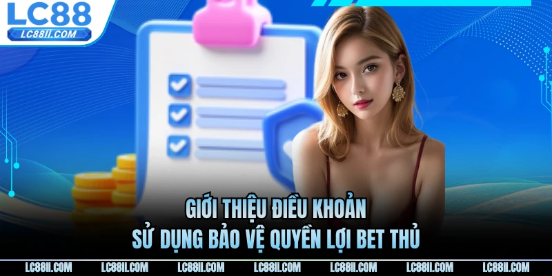 Giới thiệu điều khoản sử dụng bảo vệ quyền lợi bet thủ
