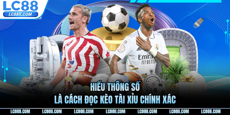 Hiểu thông số là cách đọc kèo tài xỉu chính xác