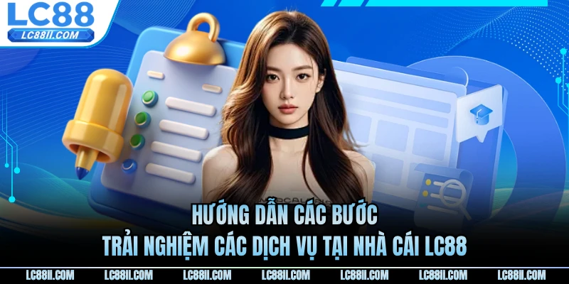 Hướng dẫn các bước trải nghiệm các dịch vụ tại nhà cái LC88