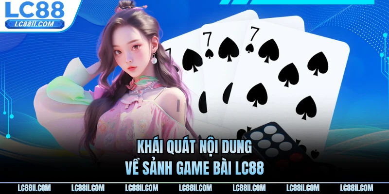 Khái quát nội dung về sảnh game bài LC88