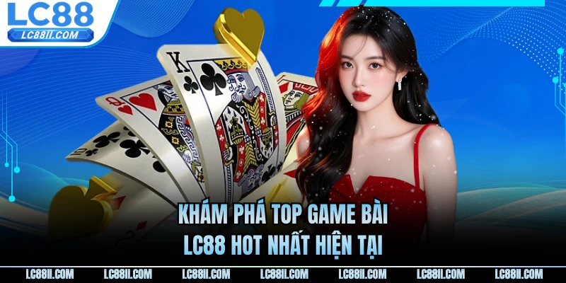 Khám phá top game bài LC88 hot nhất hiện tại
