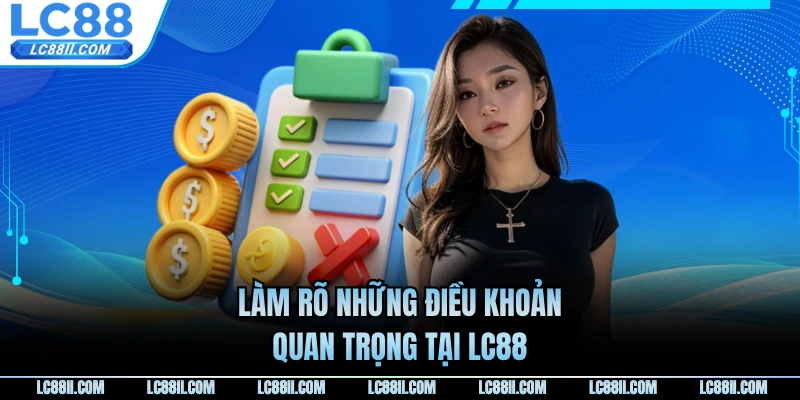 Làm rõ những điều khoản quan trọng tại LC88