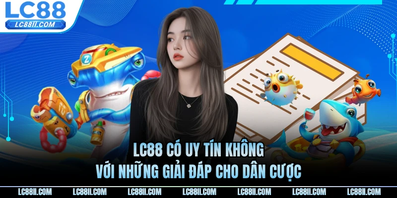 LC88 có uy tín không với những giải đáp cho dân cược