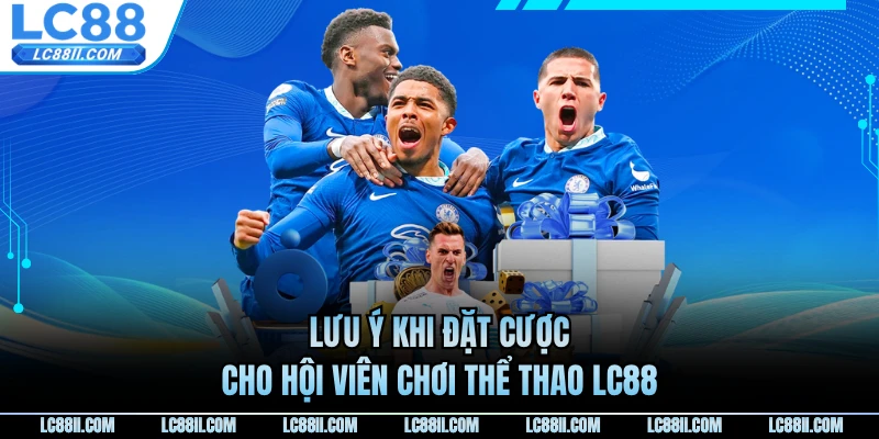 Lưu ý khi đặt cược cho hội viên chơi thể thao LC88
