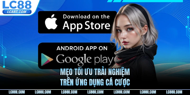 Mẹo tối ưu trải nghiệm trên ứng dụng cá cược