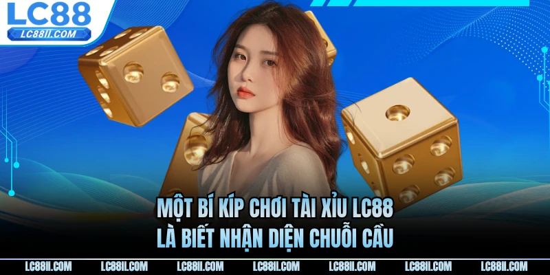 Một bí kíp chơi tài xỉu LC88 là biết nhận diện chuỗi cầu