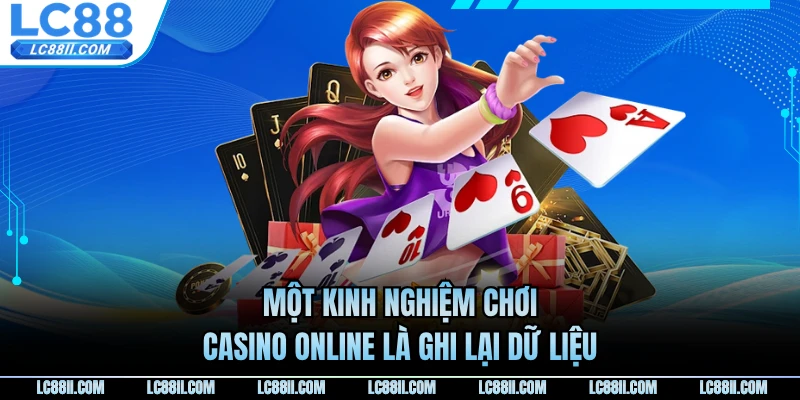 Một kinh nghiệm chơi casino online là ghi lại dữ liệu