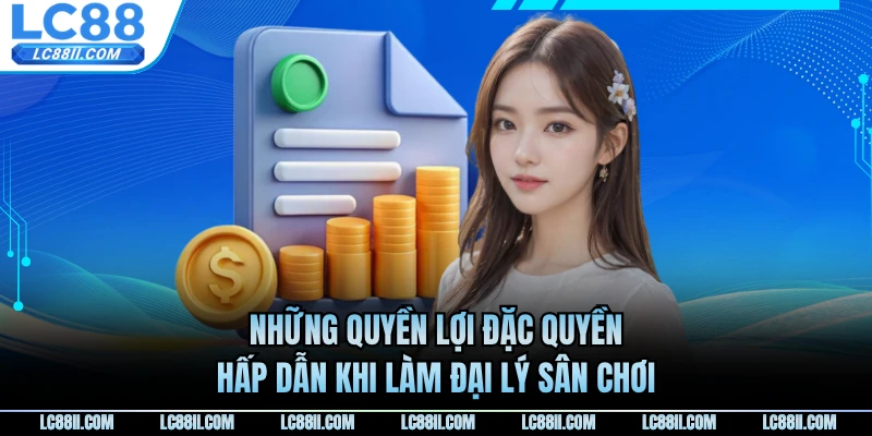 Những quyền lợi đặc quyền hấp dẫn khi làm đại lý sân chơi