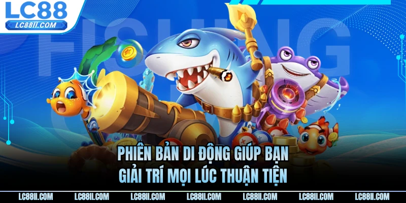 Phiên bản di động giúp bạn giải trí mọi lúc thuận tiện