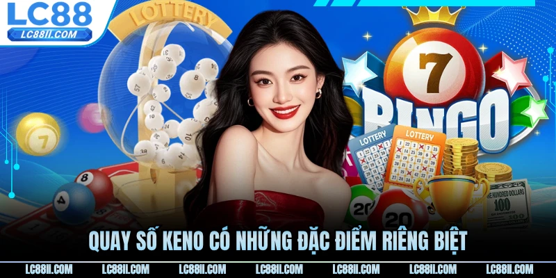 Quay số keno có những đặc điểm riêng biệt