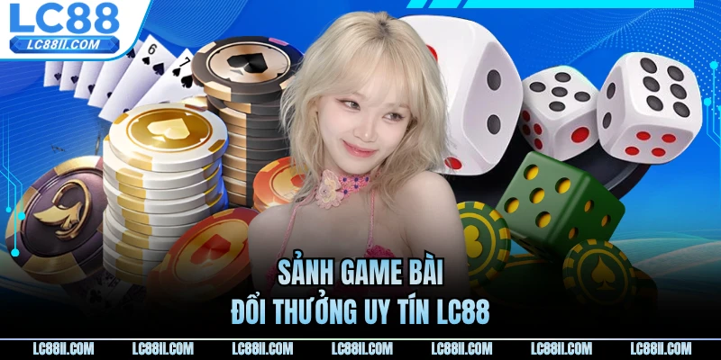 Sảnh game bài đổi thưởng uy tín LC88