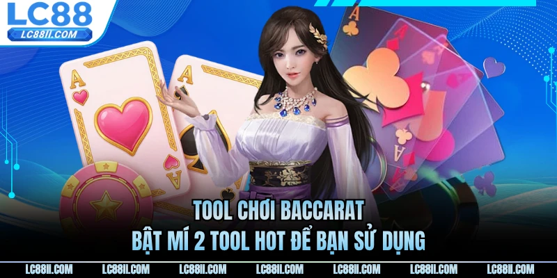 Tool Chơi Baccarat - Bật Mí 2 Tool Hot Để Bạn Sử Dụng