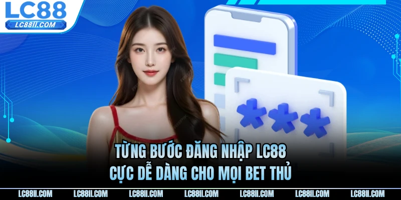 Từng bước đăng nhập LC88 cực dễ dàng cho mọi bet thủ
