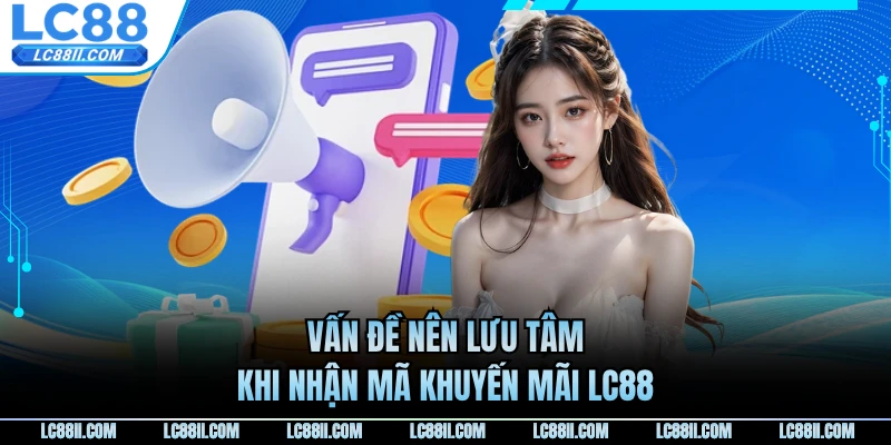 Vấn đề nên lưu tâm khi nhận mã khuyến mãi LC88
