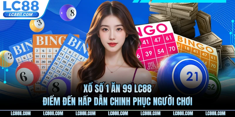 Xổ Số 1 Ăn 99 LC88 - Điểm Đến Hấp Dẫn Chinh Phục Người Chơi